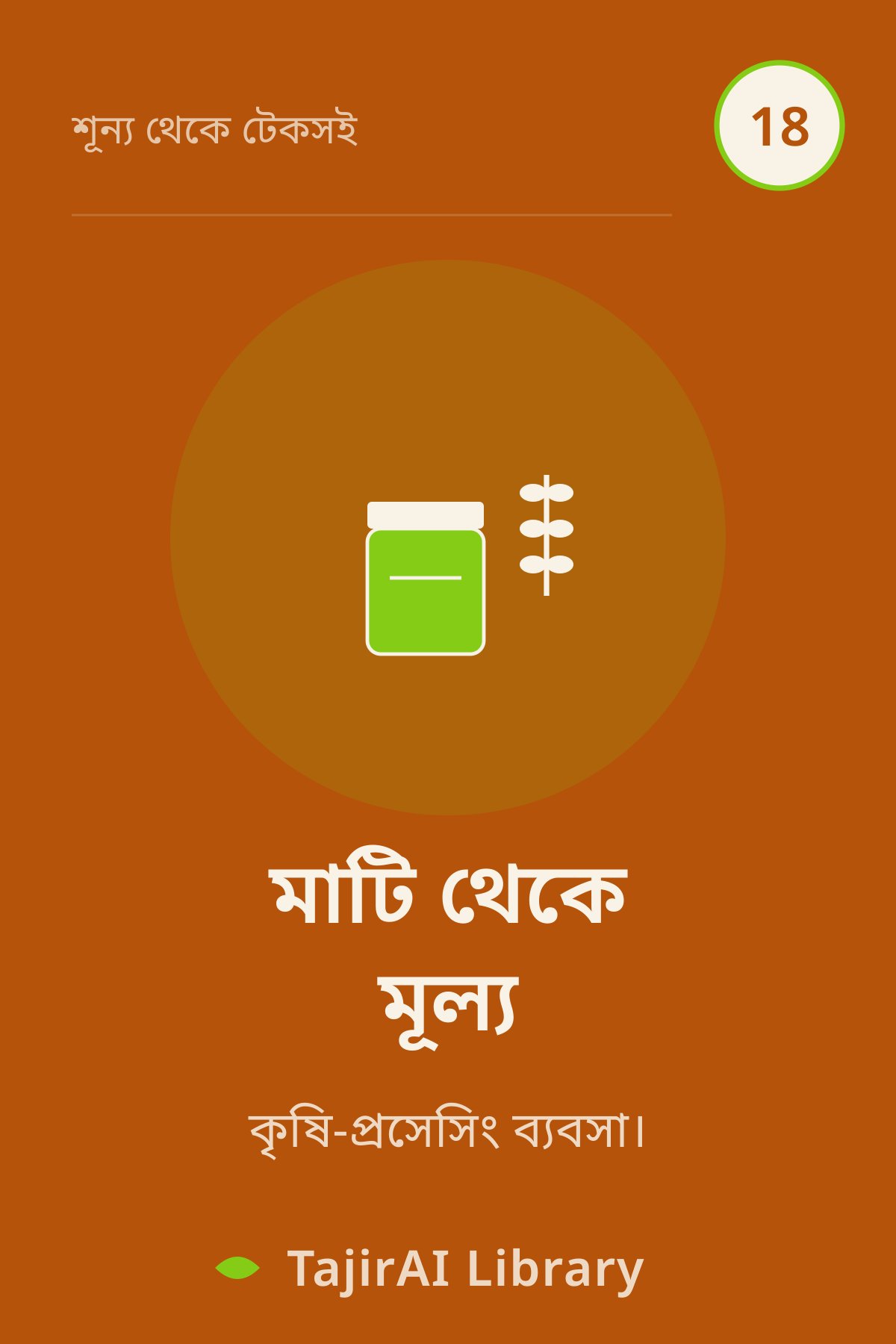 Cover of ১৮ - মাটি থেকে মূল্য (Agri-Processing - From Soil to Value) | "শূন্য থেকে টেকসই ব্যবসা" সিরিজ